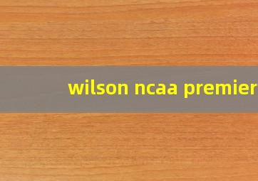 wilson ncaa premier